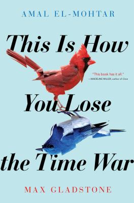 book cover: This is How You Lose the Time War by Amal El-Mohtar and Max Gladstone